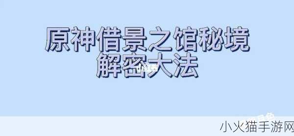 探索原神借景之馆的开启奥秘，详细方法全解析