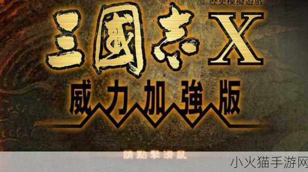 深度探索三国志 10 威力加强版，全方位攻略秘籍指南