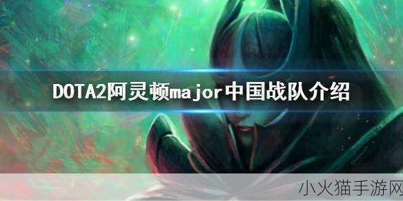 阿灵顿 Major 中国战队风采，DOTA2 战场的荣耀与挑战