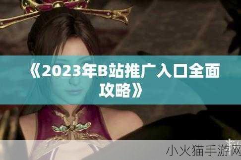 2023b站免费推广入口 1. 2023年B站免费推广新渠道全面解析