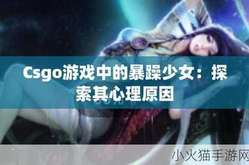 CSGO暴躁小老妹 1. 《CSGO中的暴躁小老妹：游戏里的激情与挑战