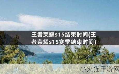 王者荣耀 S15 赛季开启时间大揭秘及精彩前瞻