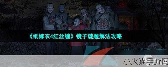 纸嫁衣 4 红丝缠全攻略，章节流程与谜题解析